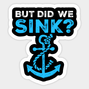 But Did We Sink Boating Lover Sailor, Funny Cruise. T-Shirt Sticker